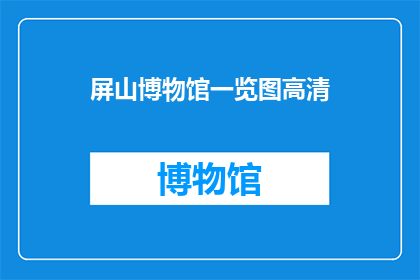 屏山博物馆一览图高清(屏山博物馆的全景图是否能够提供高清体验？)