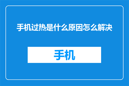 手机过热是什么原因怎么解决(手机过热的原因是什么？如何解决这一问题？)