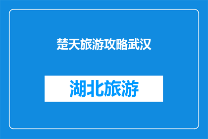楚天旅游攻略武汉(探索武汉：不可错过的楚天旅游攻略)