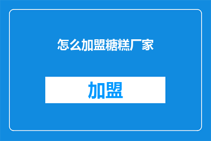 怎么加盟糖糕厂家(如何加盟糖糕制造商？)