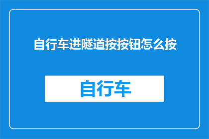 自行车进隧道按按钮怎么按(如何正确操作自行车通过隧道的按钮？)