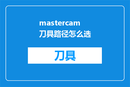 mastercam刀具路径怎么选(如何选择合适的Mastercam刀具路径？)