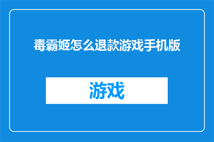 毒霸姬怎么退款游戏手机版(毒霸姬游戏手机版退款流程是否复杂？)