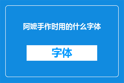 阿嬷手作时用的什么字体(阿嬷手作时用的字体是什么？)