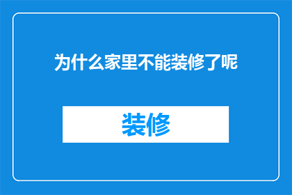 为什么家里不能装修了呢(为什么家庭装修不再被推崇？深入探讨背后的原因)