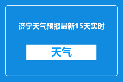 济宁天气预报最新15天实时(如何获取济宁未来15天天气的实时更新？)