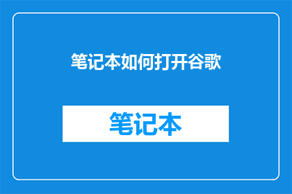 笔记本如何打开谷歌(如何打开笔记本以访问谷歌服务？)