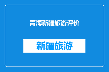 青海新疆旅游评价(青海新疆旅游评价：游客体验如何？)