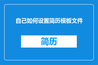 自己如何设置简历模板文件(如何有效设置简历模板文件，以提升求职竞争力？)