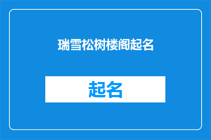 瑞雪松树楼阁起名(瑞雪纷飞，松树挺立，楼阁矗立，如何命名以彰显其独特韵味？)