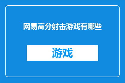 网易高分射击游戏有哪些(网易游戏平台有哪些备受赞誉的高分射击游戏？)