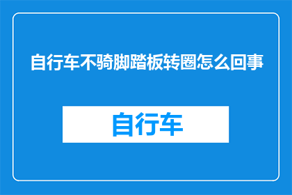 自行车不骑脚踏板转圈怎么回事(自行车为何不使用脚踏板而是转圈骑行？)