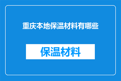 重庆本地保温材料有哪些(重庆地区有哪些独特的本地保温材料？)