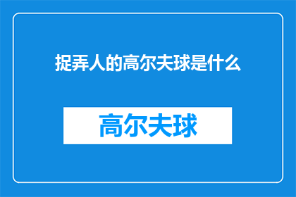 捉弄人的高尔夫球是什么(捉弄人的高尔夫球是什么？探索这个神秘球类运动的独特魅力)