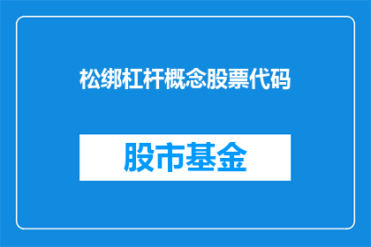 松绑杠杆概念股票代码(如何理解并应用松绑杠杆概念在股票投资中的重要性？)