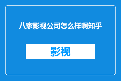 八家影视公司怎么样啊知乎(如何评价八家知名影视公司的综合实力？知乎上有哪些专业观点值得参考？)