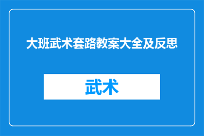 大班武术套路教案大全及反思(大班武术套路教案大全及反思如何有效提升幼儿的武术技能？)