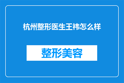 杭州整形医生王祎怎么样(杭州整形医生王祎的专业水平如何？)