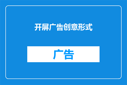开屏广告创意形式(如何设计一个引人注目的开屏广告创意形式？)