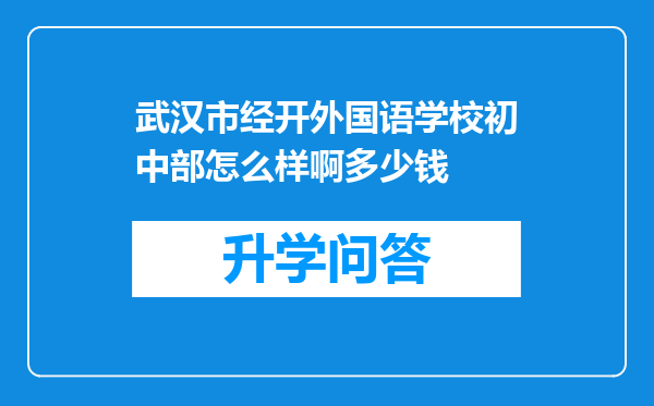 武汉市经开外国语学校初中部怎么样啊多少钱