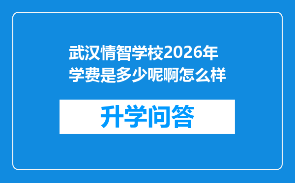 武汉情智学校2026年学费是多少呢啊怎么样