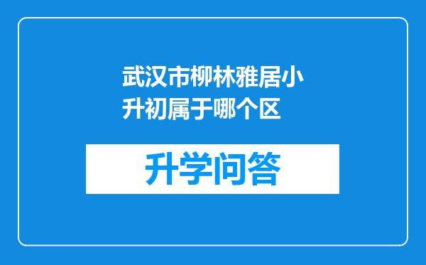 武汉市柳林雅居小升初属于哪个区