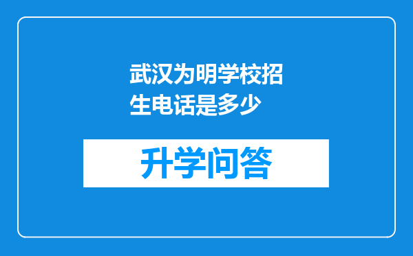 武汉为明学校招生电话是多少