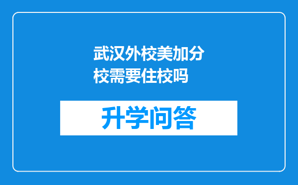 武汉外校美加分校需要住校吗