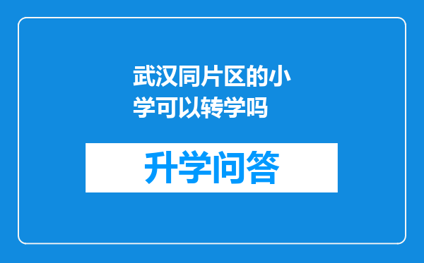 武汉同片区的小学可以转学吗