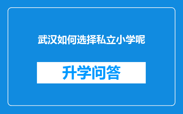 武汉如何选择私立小学呢