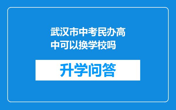 武汉市中考民办高中可以换学校吗