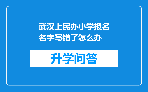 武汉上民办小学报名名字写错了怎么办